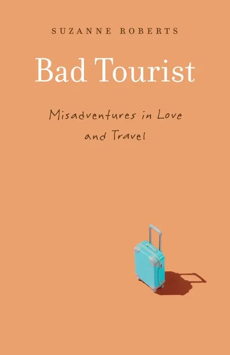 Bad Tourist: Misadventures in Love and Travel