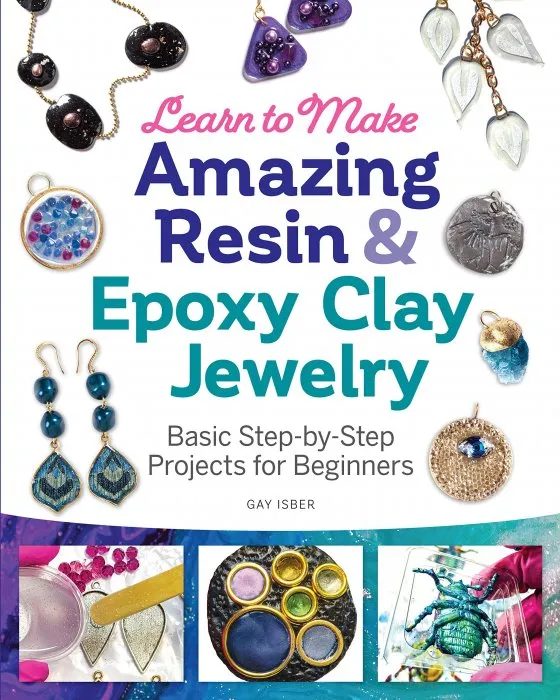 Learn to Make Amazing Resin & Epoxy Clay Jewelry: Basic Step-by-Step Projects for Beginners
