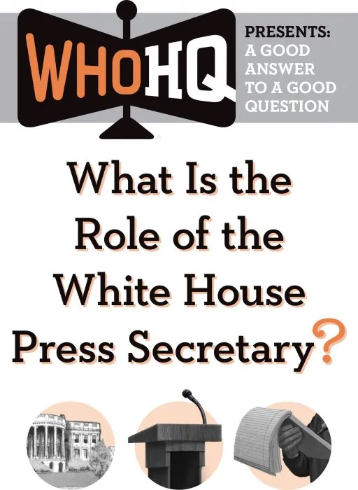 What Is the Role of the White House Press Secretary?: A Good Answer to a Good Question (Who HQ Presents)
