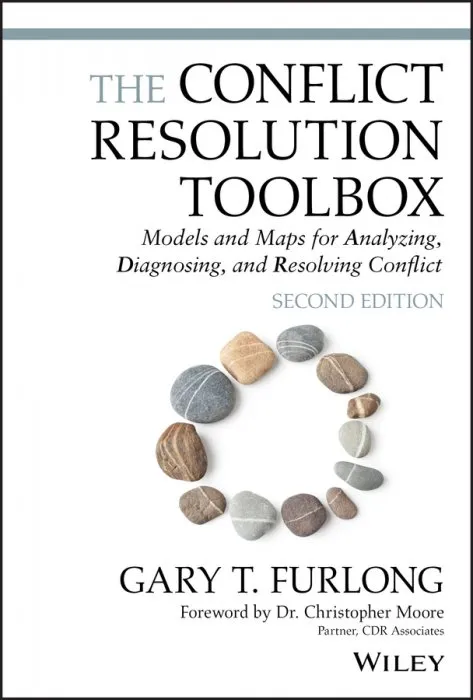 The Conflict Resolution Toolbox: Models and Maps for Analyzing, Diagnosing, and Resolving Conflict, 2nd Edition