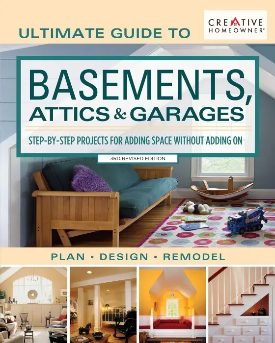 Ultimate Guide to Basements, Attics & Garages: Step-by-Step Projects for Adding Space without Adding on, 3rd Revised Edition