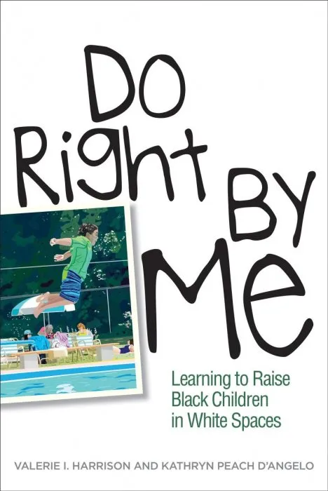 Do Right by Me: Learning to Raise Black Children in White Spaces