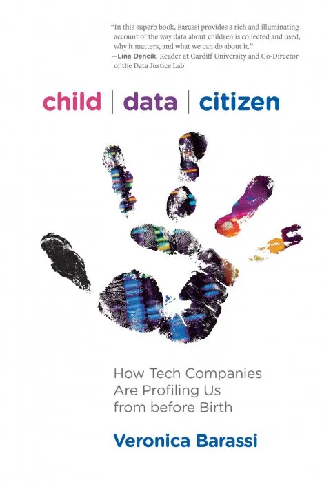 Child Data Citizen: How Tech Companies Are Profiling Us from Before Birth (The MIT Press)