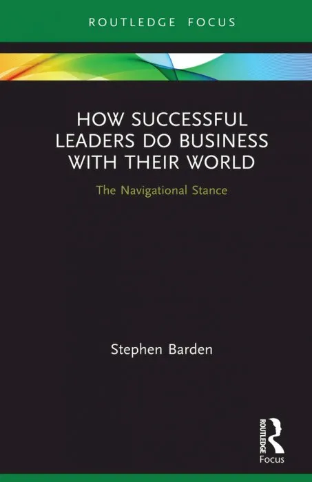 How Successful Leaders Do Business with Their World: The Navigational Stance (Emerging Conversations in Leadership)