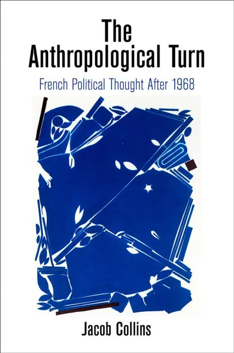 The Anthropological Turn: French Political Thought After 1968 (Intellectual History of the Modern Age)