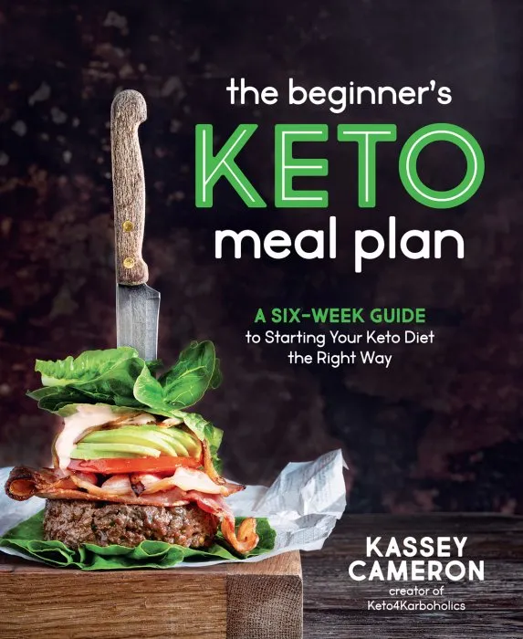 The Beginner's Keto Meal Plan: A Six-Week Guide to Starting Your Keto Diet the Right Way