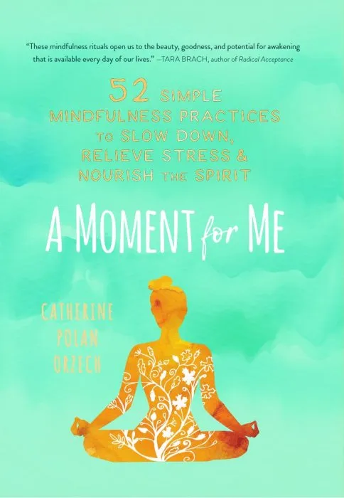 A Moment for Me: 52 Simple Mindfulness Practices to Slow Down, Relieve Stress, and Nourish the Spirit