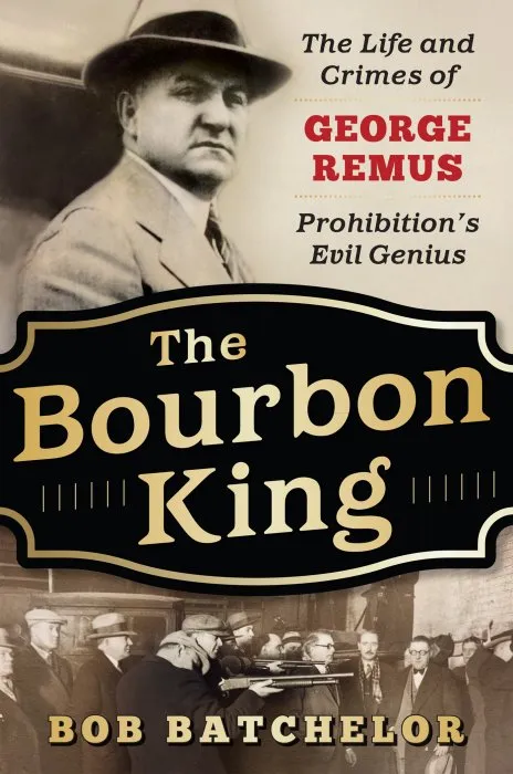 The Bourbon King: The Life and Crimes of George Remus, Prohibition's Evil Genius