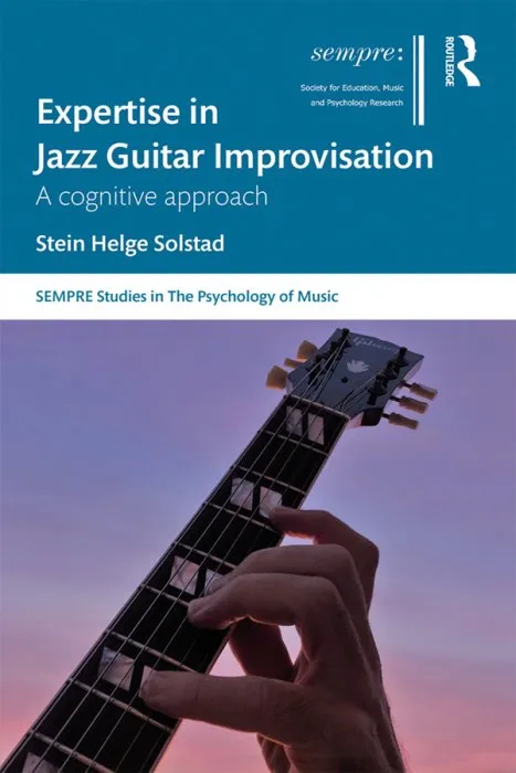 Expertise in Jazz Guitar Improvisation: A Cognitive Approach (SEMPRE Studies in the Psychology of Music)
