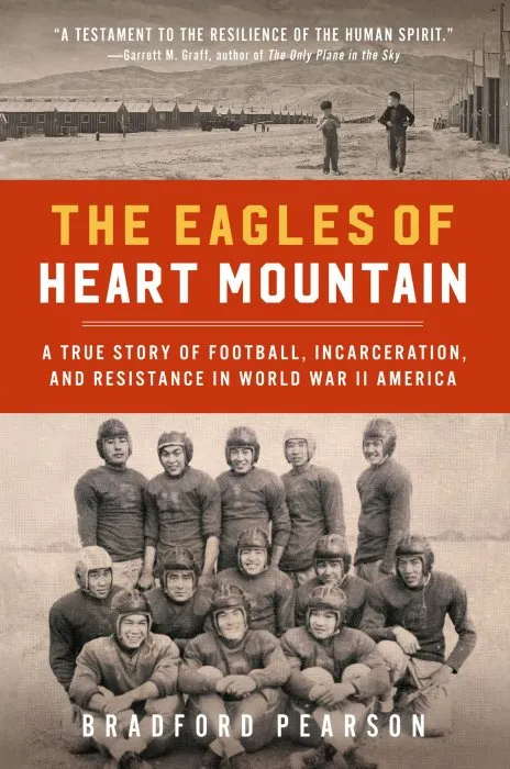 The Eagles of Heart Mountain: A True Story of Football, Incarceration, and Resistance in World War II America