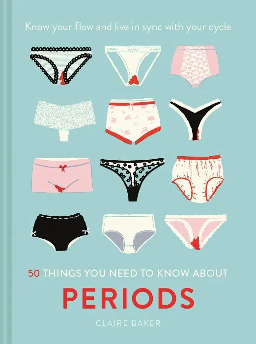 50 Things You Need to Know About Periods: Know Your Flow and Live in Sync with Your Cycle