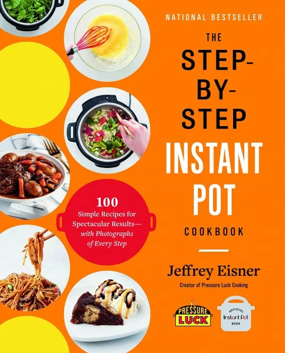 The Step-by-Step Instant Pot Cookbook: 100 Simple Recipes for Spectacular Results--with Photographs of Every Step