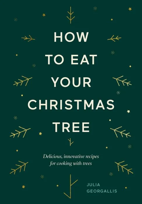 How to Eat Your Christmas Tree: Delicious, innovative recipes for cooking with trees