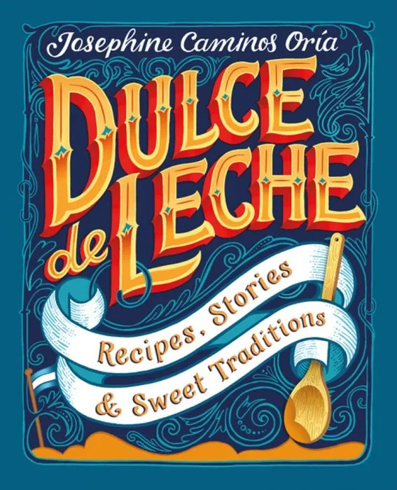 Dulce de Leche: Recipes, Stories, & Sweet Traditions