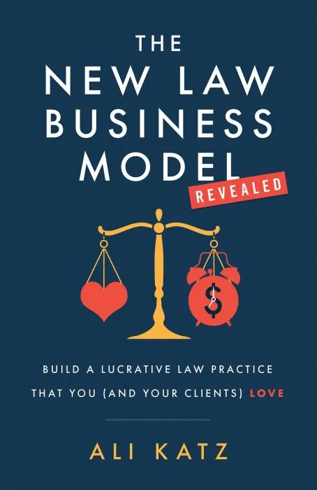The New Law Business Model: Build a Lucrative Law Practice That You (and Your Clients) Love