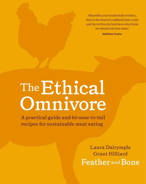 The Ethical Omnivore: A practical guide and 60 nose-to-tail recipes for sustainable meat eating