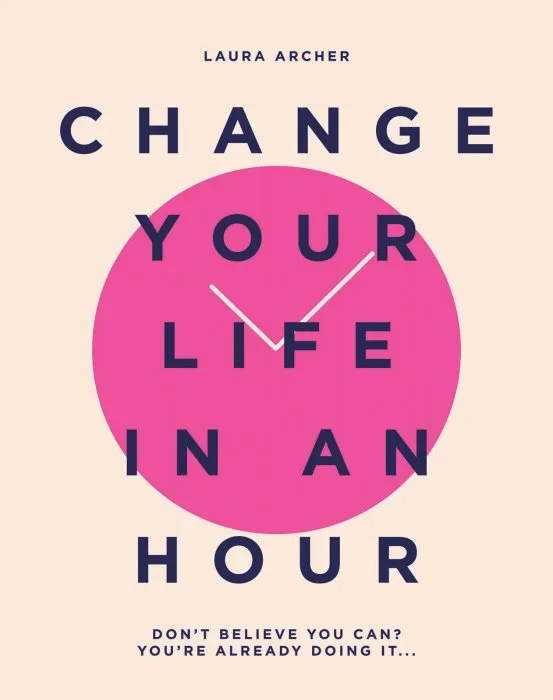 Change Your Life in an Hour: Don't believe you can? You're already doing it...