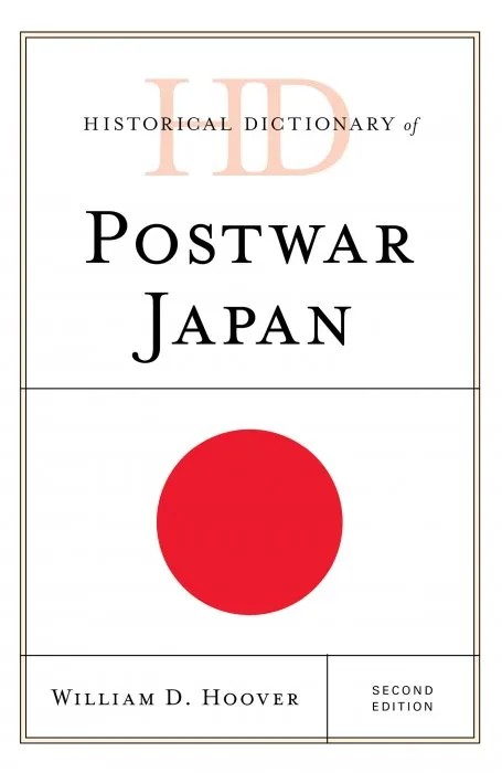 Historical Dictionary of Postwar Japan (Historical Dictionaries of Asia, Oceania, and the Middle East), 2nd Edition