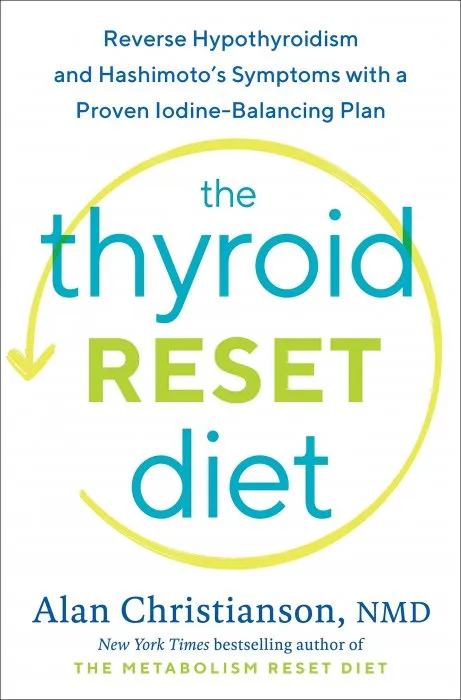 The Thyroid Reset Diet: Reverse Hypothyroidism and Hashimoto's Symptoms with a Proven Iodine-Balancing Plan