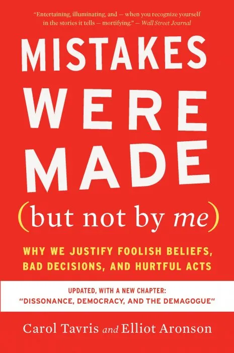 Mistakes Were Made (But Not by Me): Why We Justify Foolish Beliefs, Bad Decisions, and Hurtful Acts, Updated Edition