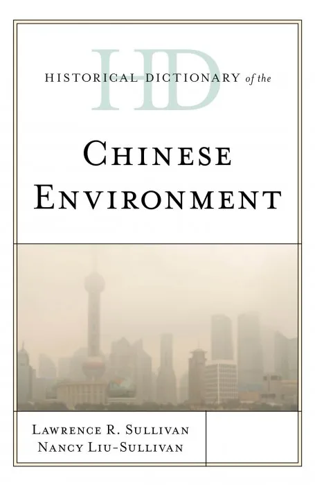 Historical Dictionary of the Chinese Environment (Historical Dictionaries of Asia, Oceania, and the Middle East)