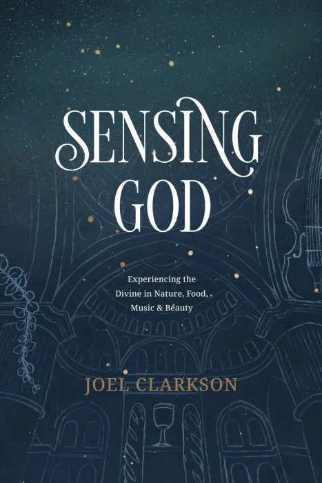 Sensing God: Experiencing the Divine in Nature, Food, Music, and Beauty