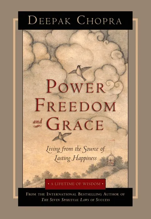 Power Freedom and Grace: Living from the Source of Lasting Happiness