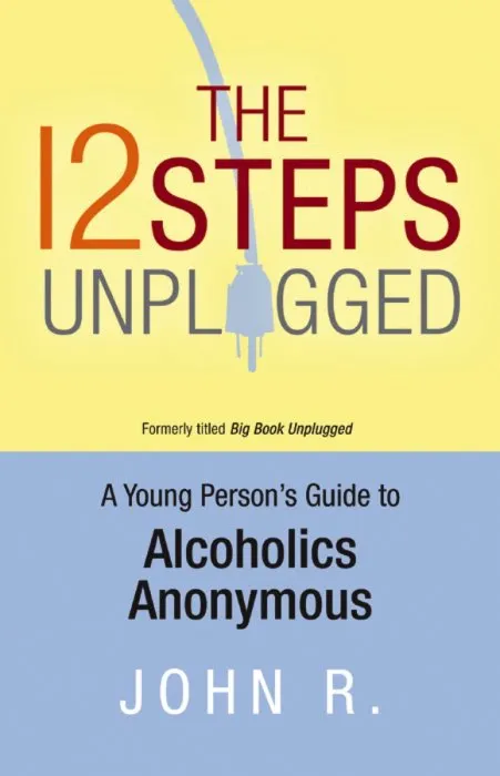 The 12 Steps Unplugged: A Young Person's Guide to Alcoholics Anonymous
