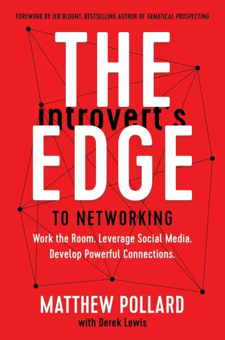 The Introvert's Edge to Networking: Work the Room. Leverage Social Media. Develop Powerful Connections