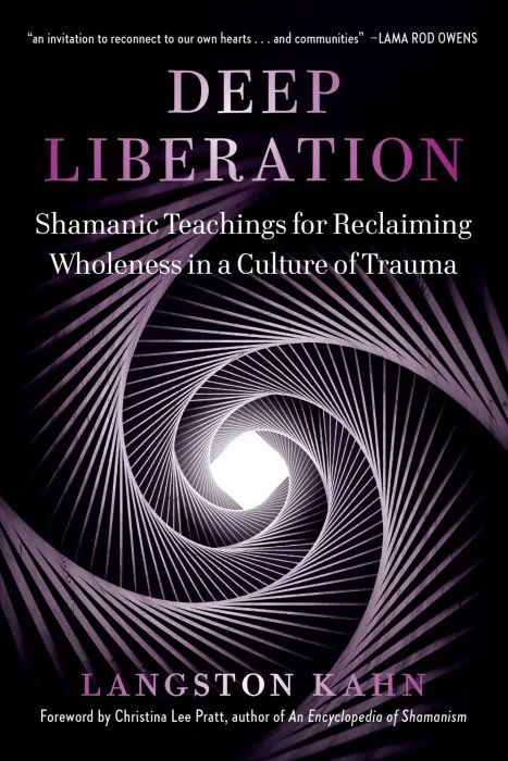 Deep Liberation: Shamanic Teachings for Reclaiming Wholeness in a Culture of Trauma