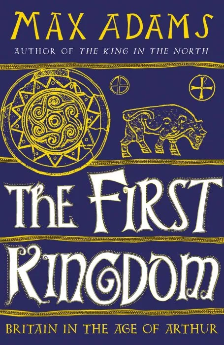 The First Kingdom: Britain in the age of Arthur