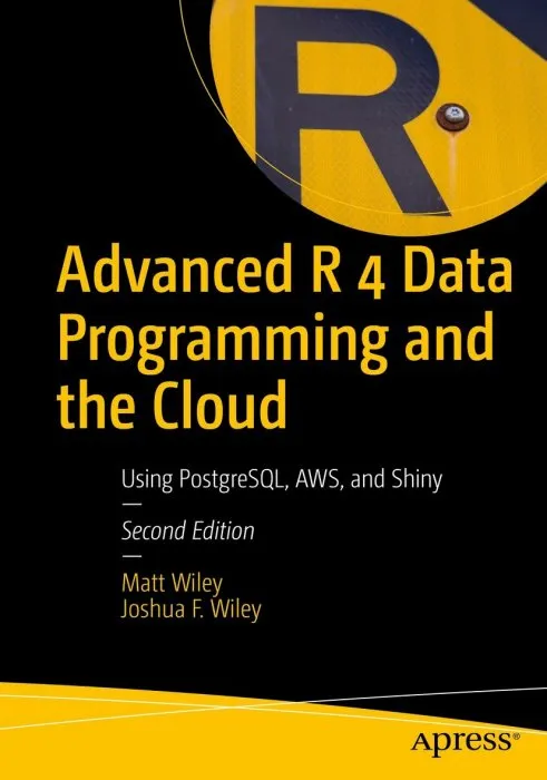 Advanced R 4 Data Programming and the Cloud: Using PostgreSQL, AWS, and Shiny, 2nd Edition
