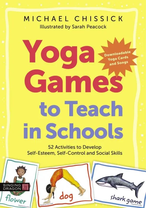 Yoga Games to Teach in Schools: 52 Activities to Develop Self-Esteem, Self-Control and Social Skills