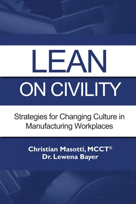 Lean on Civility: Strategies for Changing Culture in Manufacturing Workplaces (ISSN)