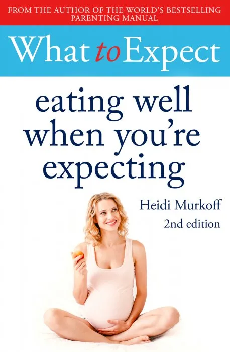 What to Expect: Eating Well When You're Expecting, 2nd Edition