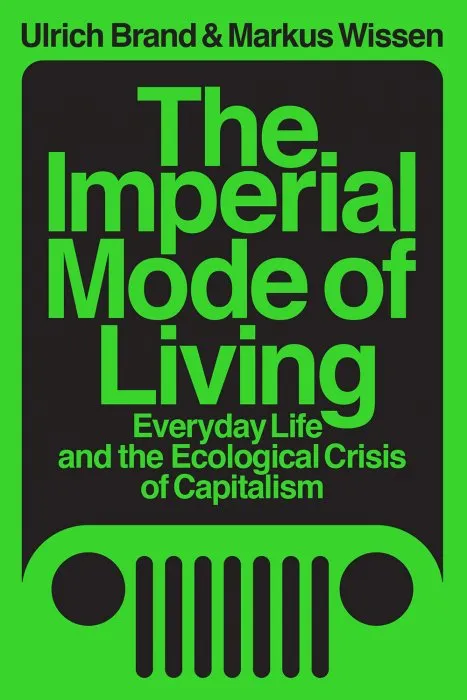 The Imperial Mode of Living: Everyday Life and the Ecological Crisis of Capitalism