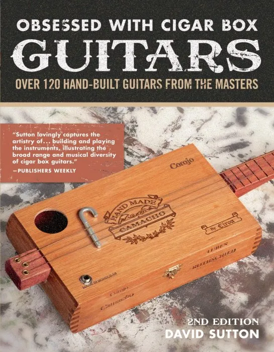Obsessed With Cigar Box Guitars: Over 120 Hand-Built Guitars from the Masters, 2nd Edition