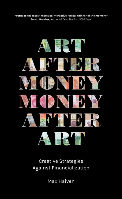 Art after Money, Money after Art: Creative Strategies against Financialization