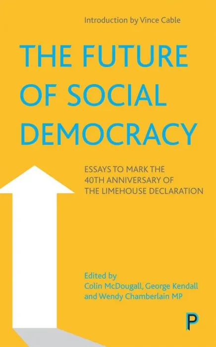The Future of Social Democracy: Essays to Mark the 40th Anniversary of the Limehouse Declaration