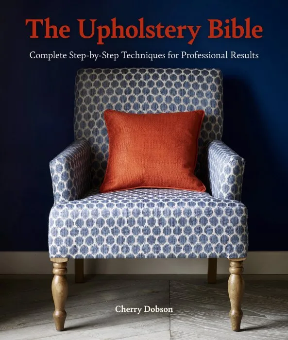 The Upholstery Bible: Complete Step-by-Step Techniques for Professional Results