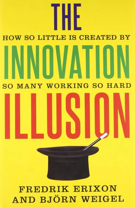 The Innovation Illusion: How So Little Is Created by So Many Working So Hard