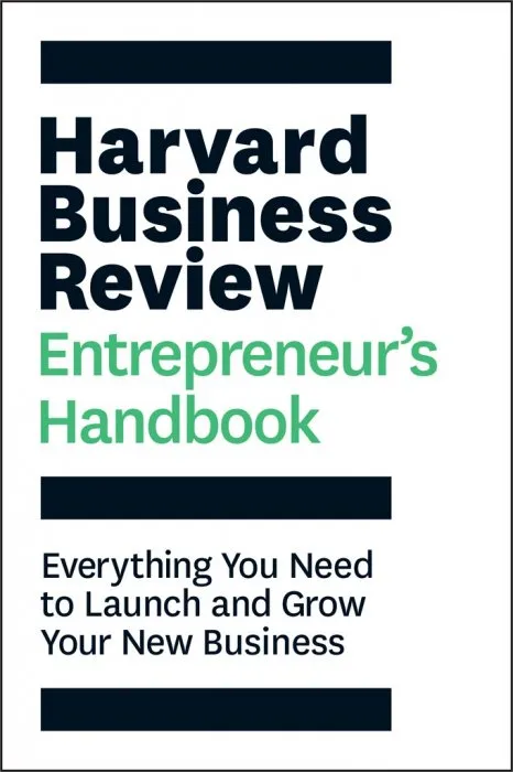 The Harvard Business Review Entrepreneur's Handbook: Everything You Need to Launch and Grow Your New Business (HBR Hand)