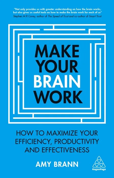 Make Your Brain Work: How to Maximize Your Efficiency, Productivity and Effectiveness, 2nd Edition