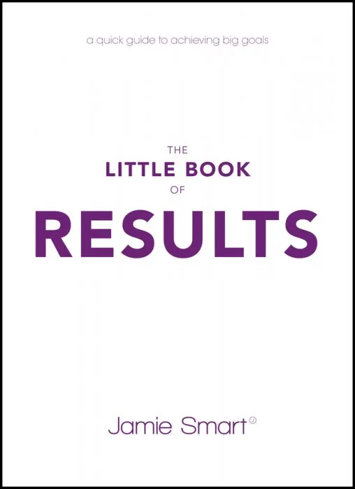 The Little Book of Results: A Quick Guide to Achieving Big Goals