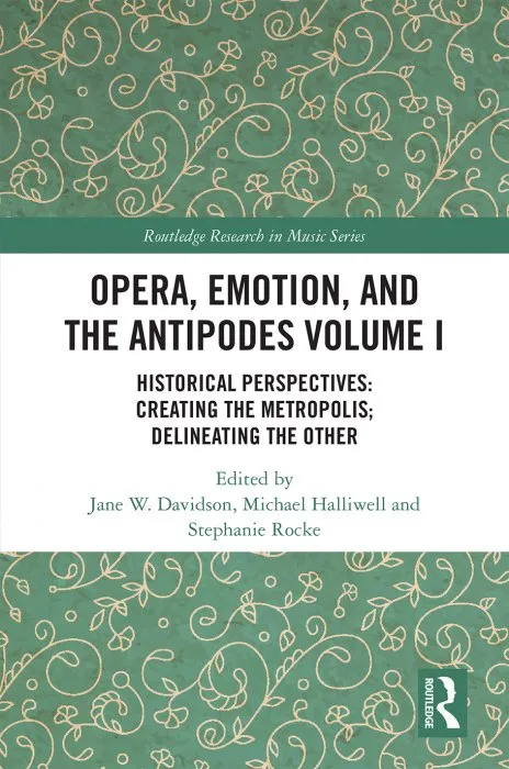 Opera, Emotions, and the Antipodes Volume I: Historical Perspectives (Routledge Research in Music)