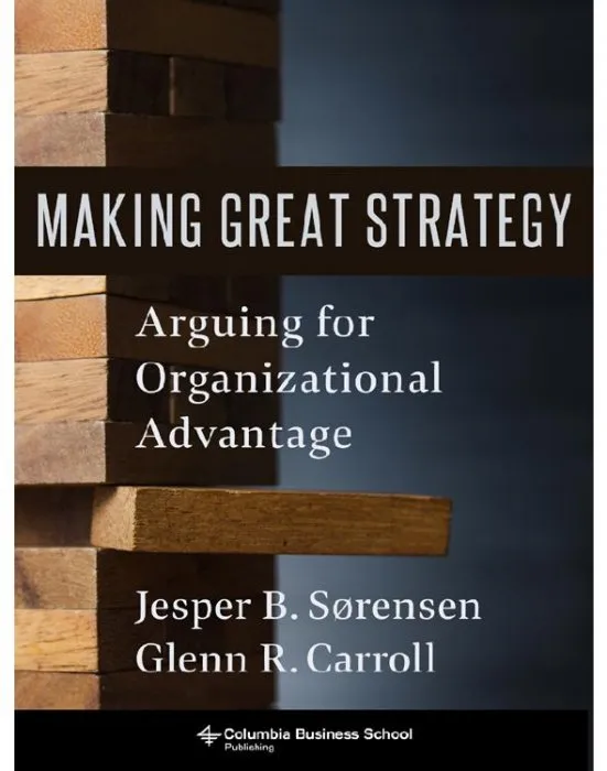Making Great Strategy: Arguing for Organizational Advantage