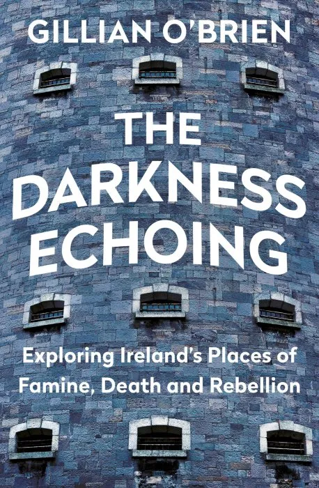 The Darkness Echoing: Exploring Ireland's Places of Famine, Death and Rebellion