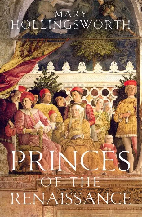 Princes of the Renaissance: The Hidden Power Behind an Artistic Revolution