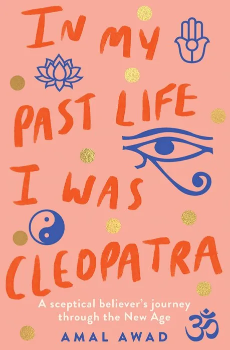 In My Past Life I was Cleopatra: A sceptical believer's journey through the New Age