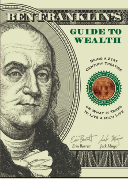 Ben Franklin's Guide to Wealth: Being a 21st Century Treatise on What It Takes to Live a Rich Life